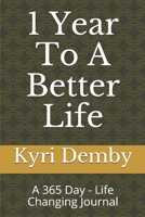 1 Year To A Better Life: A 365 Day - Life Changing Journal 1795167068 Book Cover