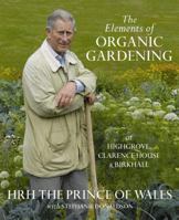 The Elements of Organic Gardening: Highgrove, Clarence House, Birkhall. Hrh the Prince of Wales with Stephanie Donaldson 0297844989 Book Cover