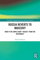 Russia Reverts to Muscovy: What If We Simply Drop "Russia" from the Discourse? 1032627689 Book Cover