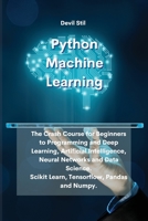 Python Machine Learning: The Crash Course for Beginners to Programming and Deep Learning, Artificial Intelligence, Neural Networks and Data Science. Scikit Learn, Tensorflow, Pandas and Numpy. 1801679797 Book Cover