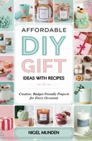 Affordable DIY Gift Ideas with Recipes: Creative, Budget-Friendly Projects for Every Occasion B0DR2Z4ZQ8 Book Cover