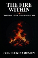 The Fire Within: Crafting a Life of Purpose and Power B0F12KRD9C Book Cover