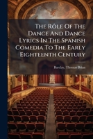 The Rôle Of The Dance And Dance Lyrics In The Spanish Comedia To The Early Eighteenth Century 1024136019 Book Cover