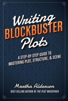Writing Blockbuster Plots: A Step-by-Step Guide to Mastering Plot, Structure, and Scene 1599639793 Book Cover
