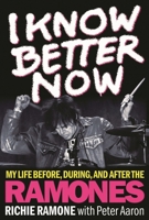 I Know Better Now: My Life Before, During and After the Ramones 1617137103 Book Cover