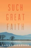 Such Great Faith: You Can Have Faith That Moves Mountains 1947671502 Book Cover