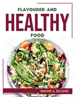 Flavoured and Healthy Food 1804768332 Book Cover