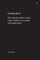 Getting Real: The Smarter, Faster, Easier Way to Build a Web Application 0578012812 Book Cover