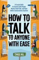 How to Talk to Anyone with Ease: 9 Crucial Skills to Connect with People, Master Small Talk, and Have Better Conversations Anytime (Master the Art of Self-Improvement) 1087912814 Book Cover