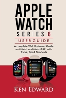 APPLE WATCH SERIES 6 USER GUIDE: A complete Well Illustrated Guide on iWatch and WatchOS7, with Tricks, Tips & Shortcuts B08L47S5T3 Book Cover