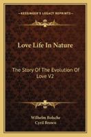 Love Life In Nature: The Story Of The Evolution Of Love V2 1425489737 Book Cover