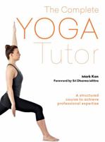 The Complete Yoga Tutor: A structured course to achieve professional expertise 1856753794 Book Cover