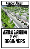 VERTICAL GARDENING FOR BEGINNERS: The Definitive guide on Vertical Gardening null Book Cover