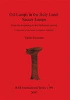 Oil-lamps in the Holy Land: Saucer Lamps: From the Beginning to the Hellenistic Period. Collections of the Israel Antiquities Authority (British Archaeological Reports International Series) 1407300148 Book Cover