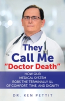 They Call Me "Doctor Death": HOW OUR MEDICAL SYSTEM ROBS THE TERMINALLY ILL OF COMFORT, TIME AND DIGNITY 1662906005 Book Cover