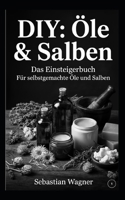 DIY: Öle & Salben: Das Einsteigerbuch. Für selbstgemachte Öle und Salben (German Edition) B0GGGZ43SZ Book Cover