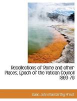Recollections of Rome and Other Places: Epoch of the Vatican Council 1869-70 1519419503 Book Cover