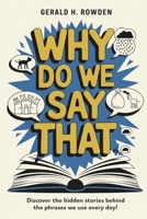 Why Do We Say That? 350 Idioms, Phrases & Facts!: A comprehensive exploration into the most fascinating backstories of idioms and phrases we use daily. B0DQGW9K75 Book Cover