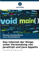 Das Internet der Dinge, unter Verwendung von JavaSript und Java Appelts (German Edition) 620233570X Book Cover