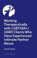 Working Therapeutically with Lgbtiqa+/Gsrd Clients Who Have Experienced Intimate Partner Abuse 1399837850 Book Cover