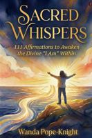 Sacred Whispers: 111 Affirmations to Awaken the Divine "I Am" Within 1970524103 Book Cover