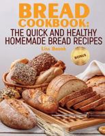 Bread Cookbook: The Quick and Healthy Homemade Bread Recipes 1724626140 Book Cover