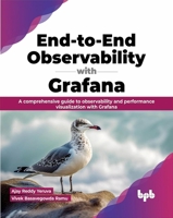 End-to-End Observability with Grafana: A comprehensive guide to observability and performance visualization with Grafana 9355515480 Book Cover