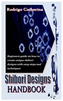 SHIBORI DESIGNS HANDBOOK: Beginners guide on how to create unique shibori designs with easy steps and techniques B09SXWWQQ6 Book Cover