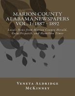 Marion County Alabama Newspapers Vol 1: 1887 - 1892: Local News from Marion County Herald, Guin Dispatch, and Hamilton Times 1499270704 Book Cover