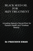 Black Seed Oil for Skin Treatment: Unveiling Nature's Secret Elixir for Radiant Health and Timeless Beauty B0CQV4MPP4 Book Cover