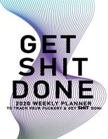 Get Shit Done: 2020 Weekly Monthly Planner To Track Your Fuckery And Get Shit Done - Agenda Calendar (Weekly Daily) Swear Word Personal Organizer Progress ... List, Trackers, Notes And Funny Weekly Re 167863042X Book Cover