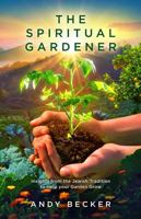 The Spiritual Gardener: Insights from the Jewish Tradition to Help your Garden Grow 1733669892 Book Cover