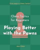 Chess Tactics for Beginners, Playing Better with the King: 500 Chess Problems to Master the King B09Y812TNL Book Cover