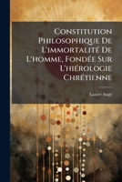Constitution Philosophique De L'immortalitÃ(c) De L'homme, FondÃ(c)e Sur L'hiÃ(c)rologie ChrÃ(c)tienne (French Edition) 1024696618 Book Cover