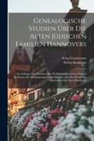 Genealogische Studien über die alten jüdischen Familien Hannovers: Im Auftrage der Direktion des Wohltätigkeitsvereins (Chewra kadischa) der ... des alten Friedhofes 1019275219 Book Cover