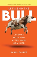 Let's Skip the Bull: Lessons from Dad After Your Mom Died 1962674460 Book Cover