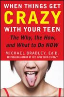 When Things Get Crazy with Your Teen: The Why, the How, and What to do Now 0071545719 Book Cover