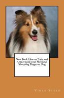 New Book How to Train and Understand your Shetland Sheepdog Puppy or Dog 1463773714 Book Cover