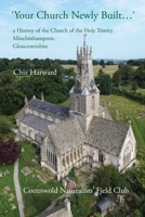 'Your Church Newly Built . . .': a History of the Church of the Holy Trinity, Minchinhampton, Gloucestershire 1914407873 Book Cover