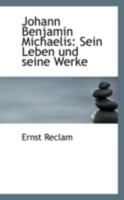 Johann Benjamin Michaelis: Sein Leben und seine Werke 1110974361 Book Cover