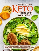 Keto Recipe Book with Pictures: Effortless & Delicious Keto Ideas for Your Perfect Dinner, Lunch, Breakfast, Desserts and more 1954605323 Book Cover