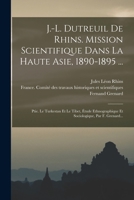 J.-L. Dutreuil de Rhins. Mission Scientifique Dans La Haute Asie, 1890-1895 ...: Ptie. Le Turkestan Et Le Tibet, �tude Ethnographique Et Sociologique, Par F. Grenard 1016301642 Book Cover
