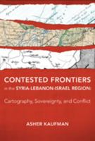 Contested Frontiers in the Syria-Lebanon-Israel Region: Cartography, Sovereignty, and Conflict 1421411679 Book Cover