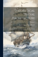 Theoretical Naval Architecture: A Treatise On the Calculations Involved in Naval Design; Volume 1 1021762709 Book Cover