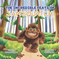 The Incredible Feats of SamSquatch: A Children's Book About Self-Acceptance, Family, and Friendship. 1962725138 Book Cover