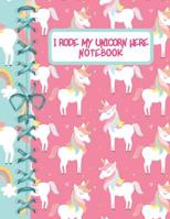 I Rode My Unicorn Here Notebook: Taking Teachers Notes College Ruled Composition Writing Notebook For Girls 1082331597 Book Cover