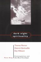 Dark Night Spirituality: Thomas Merton, Dietrich Bonhoeffer, Etty Hillesum Contemplation and the New Paradigm 0281048843 Book Cover