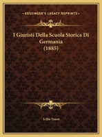 I Giuristi Della Scuola Storica Di Germania (1885) 1169521088 Book Cover
