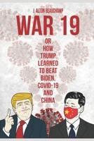 War 19 Trump vs. China: Or How Trump Learned to Beat Biden, COVID-19 and China B08GFRZH3L Book Cover