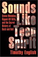 Sounds Like Teen Spirit: Stolen Melodies, Ripped-Off Riffs, and the Secret History of Rock and Roll 0595396194 Book Cover